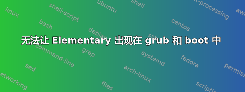 无法让 Elementary 出现在 grub 和 boot 中