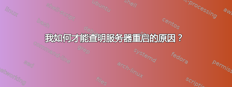 我如何才能查明服务器重启的原因？