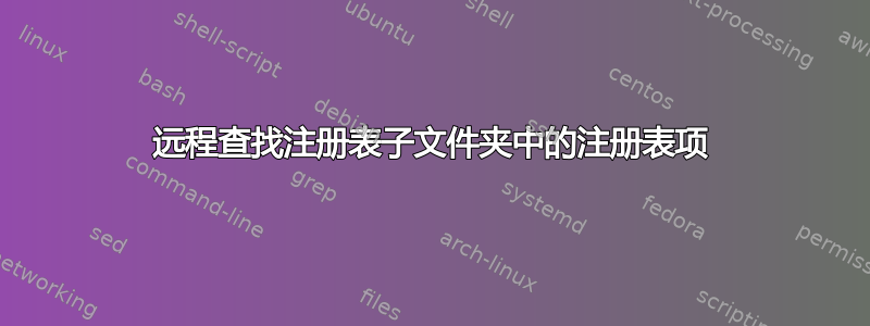 远程查找注册表子文件夹中的注册表项