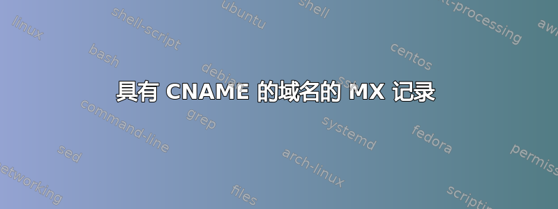 具有 CNAME 的域名的 MX 记录