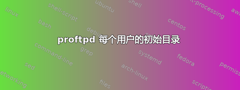 proftpd 每个用户的初始目录