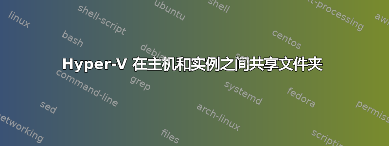 Hyper-V 在主机和实例之间共享文件夹