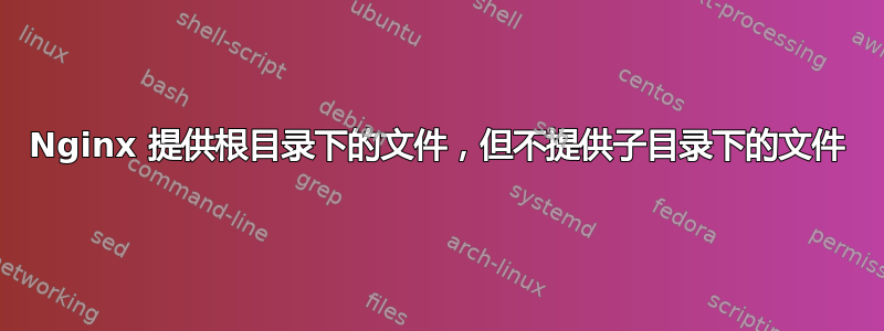 Nginx 提供根目录下的文件，但不提供子目录下的文件