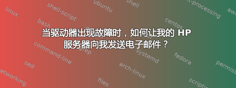 当驱动器出现故障时，如何让我的 HP 服务器向我发送电子邮件？