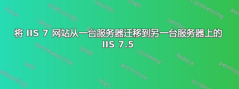 将 IIS 7 网站从一台服务器迁移到另一台服务器上的 IIS 7.5