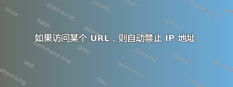 如果访问某个 URL，则自动禁止 IP 地址