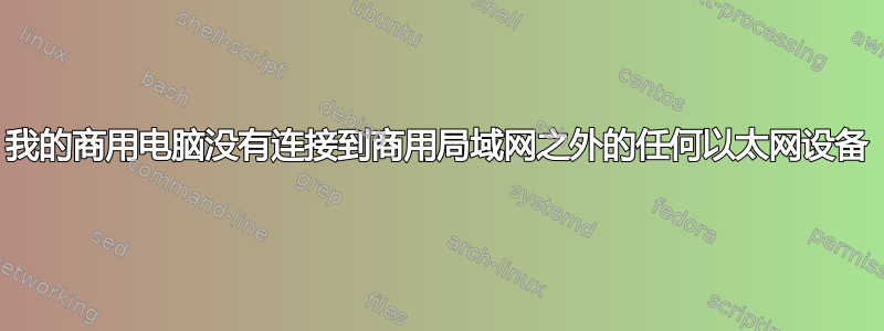 我的商用电脑没有连接到商用局域网之外的任何以太网设备