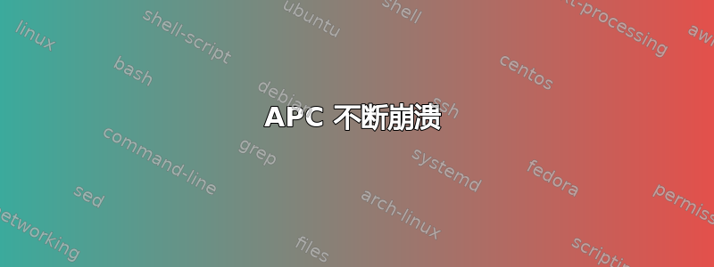 APC 不断崩溃