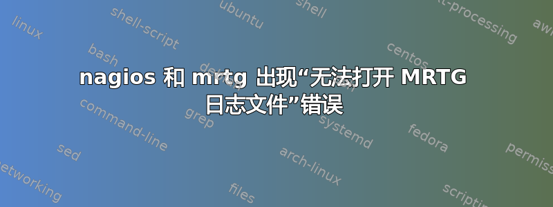 nagios 和 mrtg 出现“无法打开 MRTG 日志文件”错误