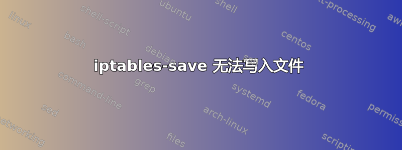 iptables-save 无法写入文件