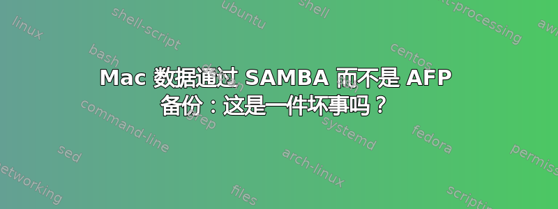 Mac 数据通过 SAMBA 而不是 AFP 备份：这是一件坏事吗？