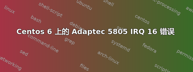 Centos 6 上的 Adaptec 5805 IRQ 16 错误