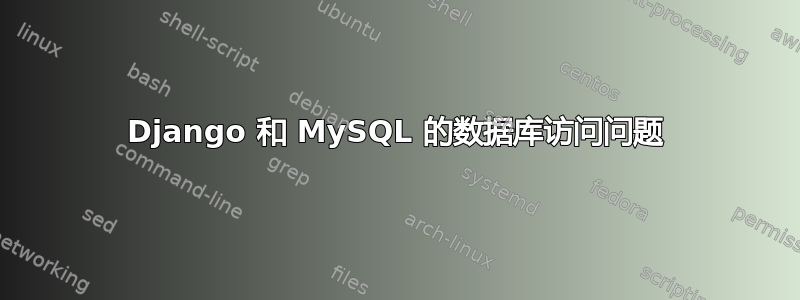 Django 和 MySQL 的数据库访问问题