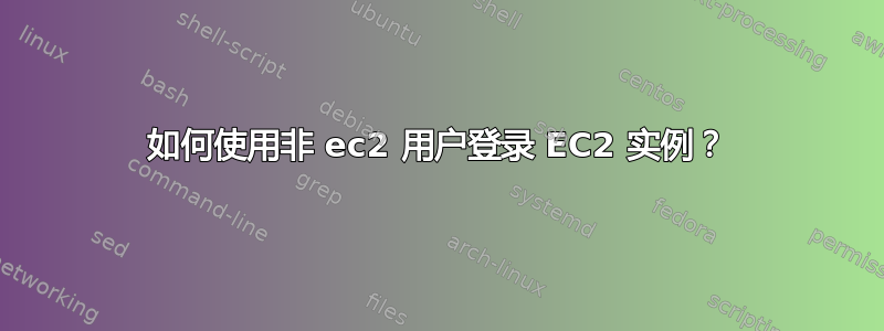 如何使用非 ec2 用户登录 EC2 实例？