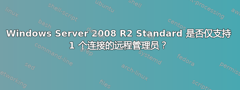 Windows Server 2008 R2 Standard 是否仅支持 1 个连接的远程管理员？