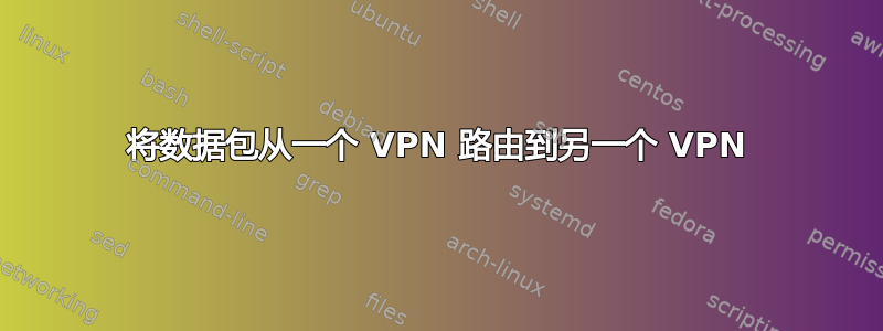 将数据包从一个 VPN 路由到另一个 VPN