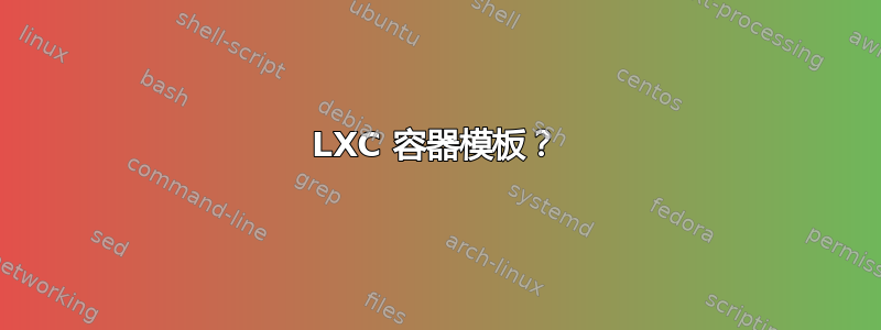 LXC 容器模板？