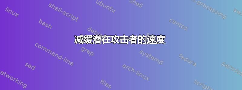 减缓潜在攻击者的速度