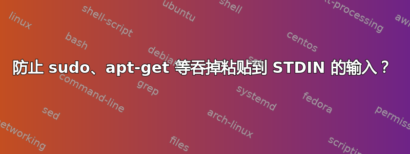 防止 sudo、apt-get 等吞掉粘贴到 STDIN 的输入？