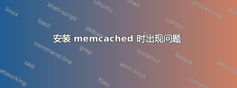 安装 memcached 时出现问题