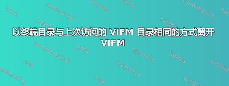 以终端目录与上次访问的 VIFM 目录相同的方式离开 VIFM