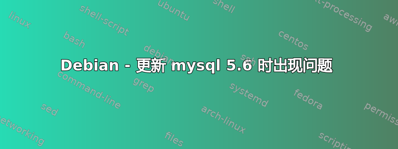 Debian - 更新 mysql 5.6 时出现问题