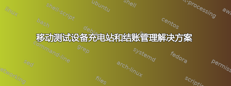 移动测试设备充电站和结账管理解决方案