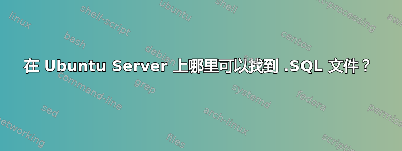 在 Ubuntu Server 上哪里可以找到 .SQL 文件？