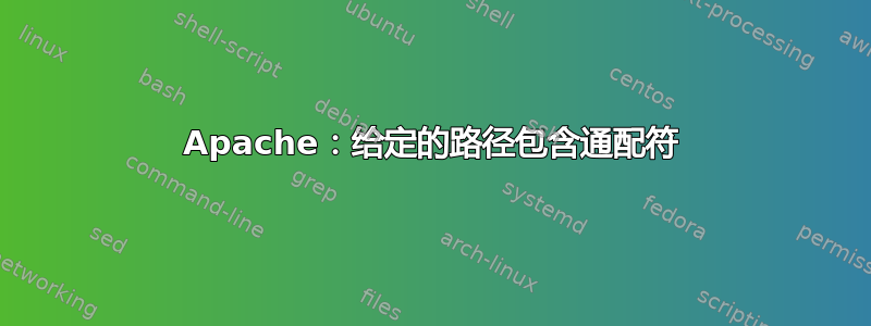 Apache：给定的路径包含通配符