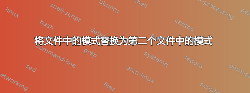 将文件中的模式替换为第二个文件中的模式