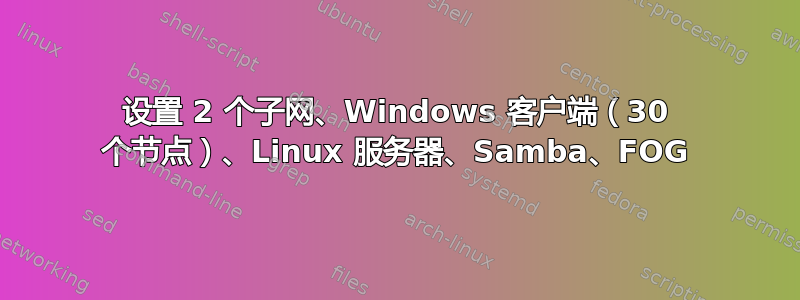 设置 2 个子网、Windows 客户端（30 个节点）、Linux 服务器、Samba、FOG