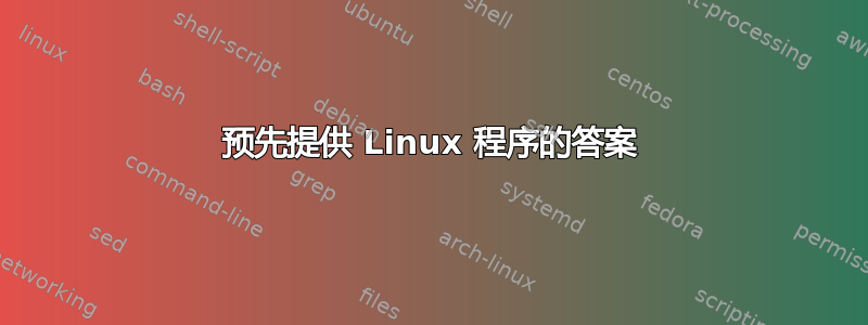 预先提供 Linux 程序的答案