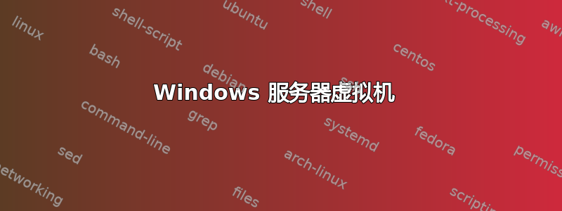 Windows 服务器虚拟机 