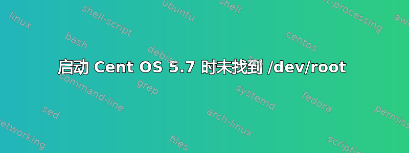 启动 Cent OS 5.7 时未找到 /dev/root