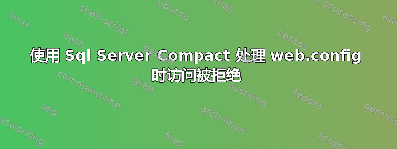 使用 Sql Server Compact 处理 web.config 时访问被拒绝