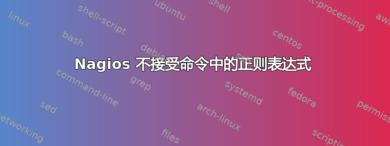 Nagios 不接受命令中的正则表达式