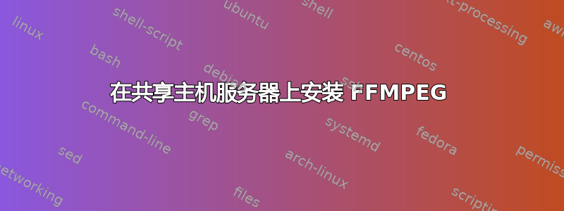 在共享主机服务器上安装 FFMPEG