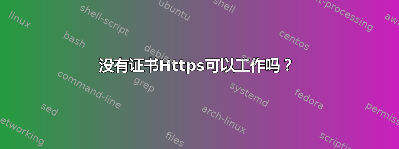 没有证书Https可以工作吗？