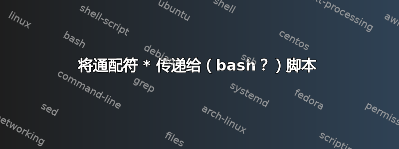 将通配符 * 传递给（bash？）脚本