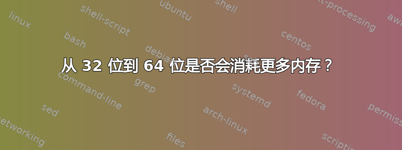 从 32 位到 64 位是否会消耗更多内存？