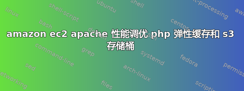 amazon ec2 apache 性能调优 php 弹性缓存和 s3 存储桶