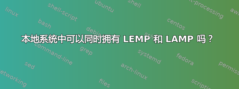 本地系统中可以同时拥有 LEMP 和 LAMP 吗？