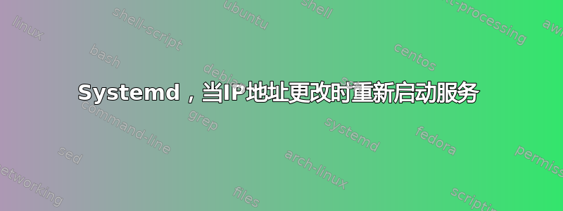 Systemd，当IP地址更改时重新启动服务