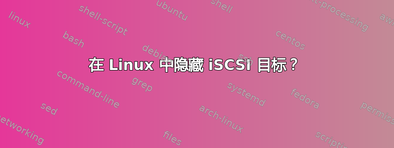 在 Linux 中隐藏 iSCSI 目标？