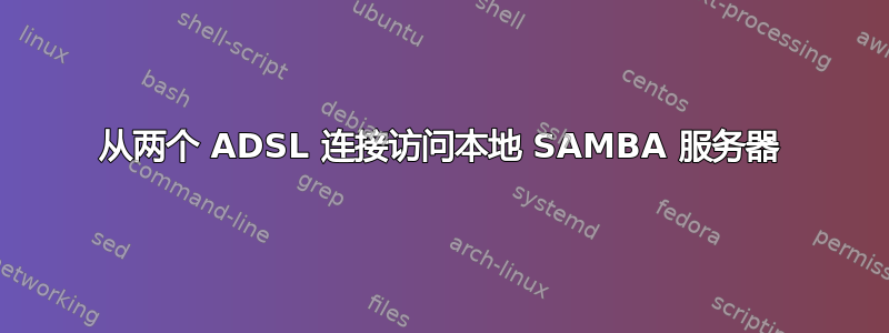 从两个 ADSL 连接访问本地 SAMBA 服务器