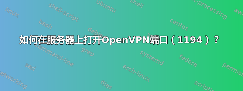 如何在服务器上打开OpenVPN端口（1194）？