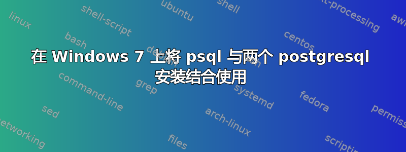 在 Windows 7 上将 psql 与两个 postgresql 安装结合使用