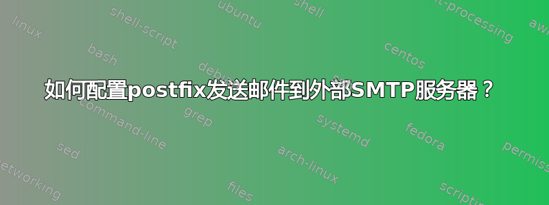 如何配置postfix发送邮件到外部SMTP服务器？