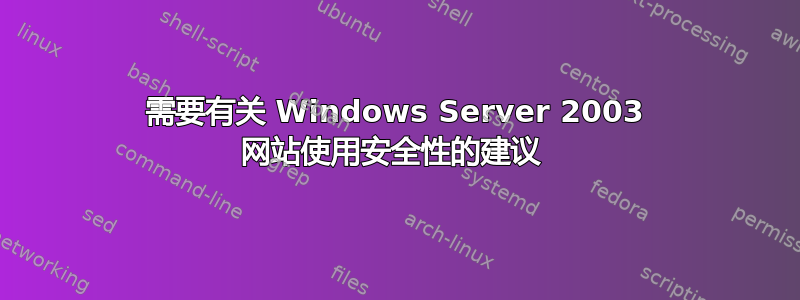 需要有关 Windows Server 2003 网站使用安全性的建议 