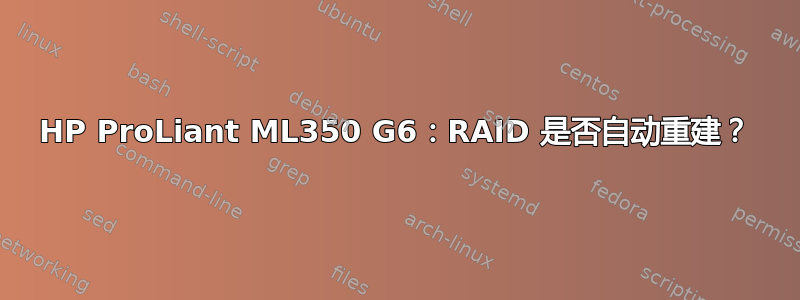 HP ProLiant ML350 G6：RAID 是否自动重建？